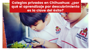 Lee más sobre el artículo Colegios privados en Chihuahua: ¿por qué el aprendizaje por descubrimiento es la clave del éxito?